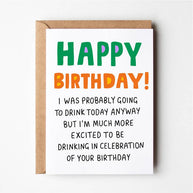 Happy Birthday Probably Going To Drink Anyway Greeting Card