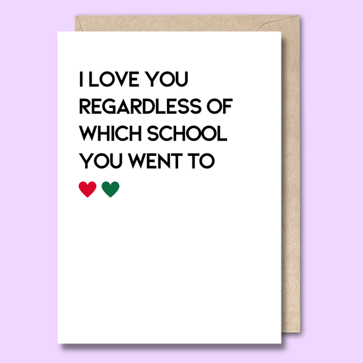 Unseasoned Greetings I Love You Regardless of Which School You Went To card