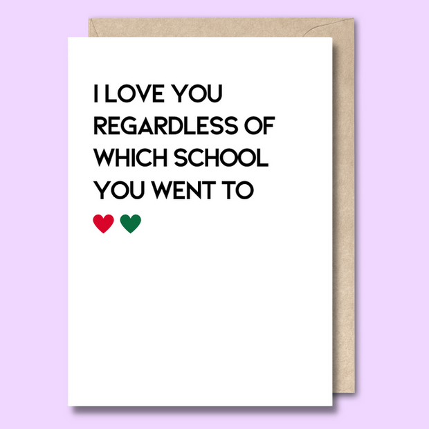 Unseasoned Greetings I Love You Regardless of Which School You Went To card