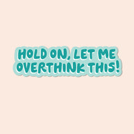 The Bright Co Hold On Let Me Overthink This Vinyl Sticker teal text design